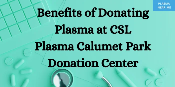 Benefits of Donating Plasma at CSL Plasma Calumet Park Donation Center