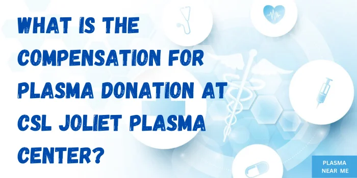 What Is the Compensation for Plasma Donation at CSL Joliet Plasma Center
