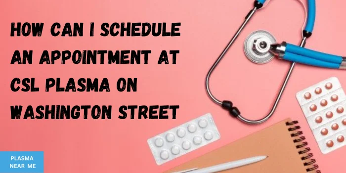 How Can I Schedule An Appointment At CSL Plasma on Washington Street