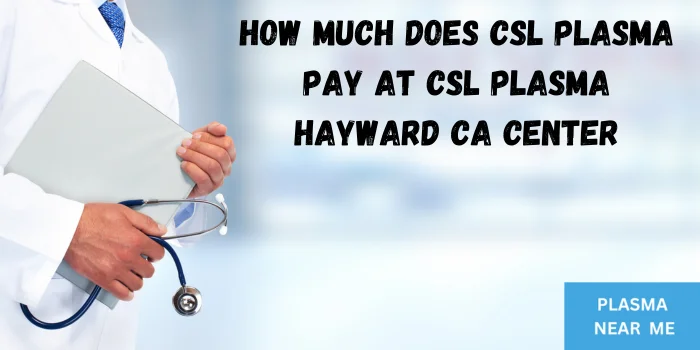 How Much Does CSL Plasma Pay At CSL Plasma Hayward CA Center