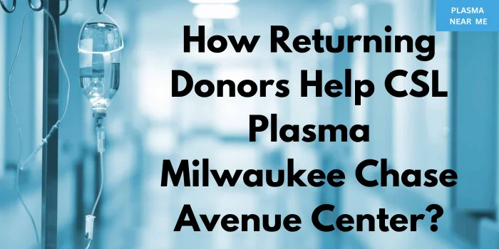 How Returning Donors Help CSL Plasma Milwaukee Chase Avenue Center?