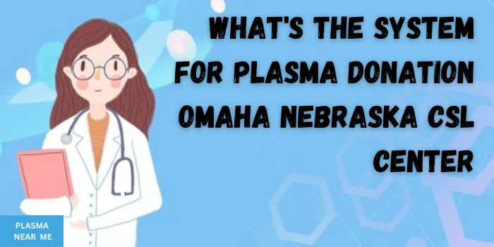 What's The System For Plasma Donation Omaha Nebraska CSL Center