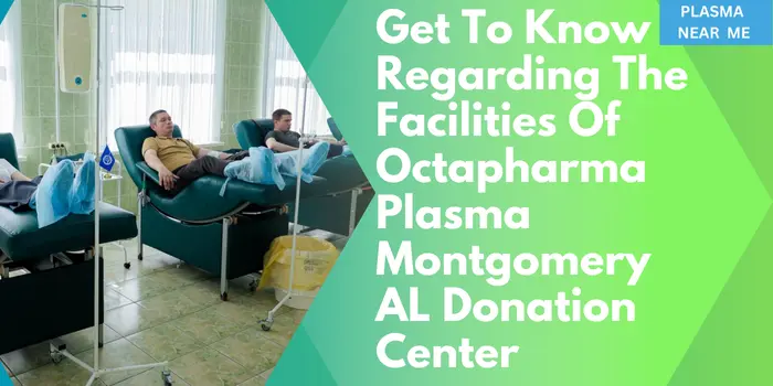 Get To Know Regarding The Facilities Of Octapharma Plasma Montgomery AL Donation Center