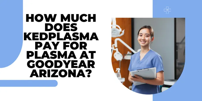 How Much Does KEDPlasma Pay For Plasma At Goodyear Arizona?