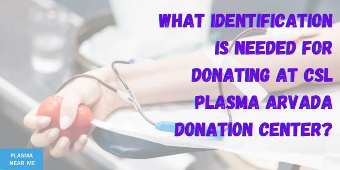 What Identification Is Needed For Donating At CSL Plasma Arvada Donation Center